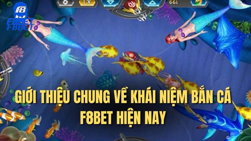 Giới thiệu chung về khái niệm bắn cá F8bet hiện nay