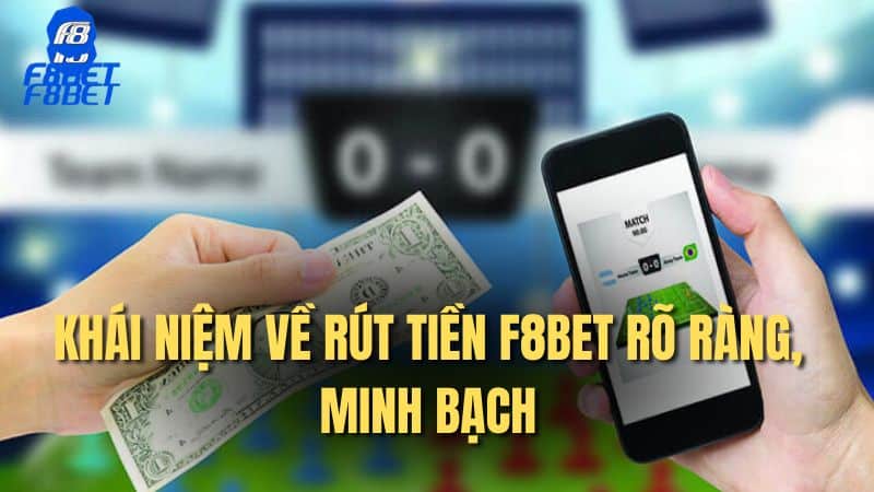 Khái niệm về rút tiền F8bet rõ ràng, minh bạch