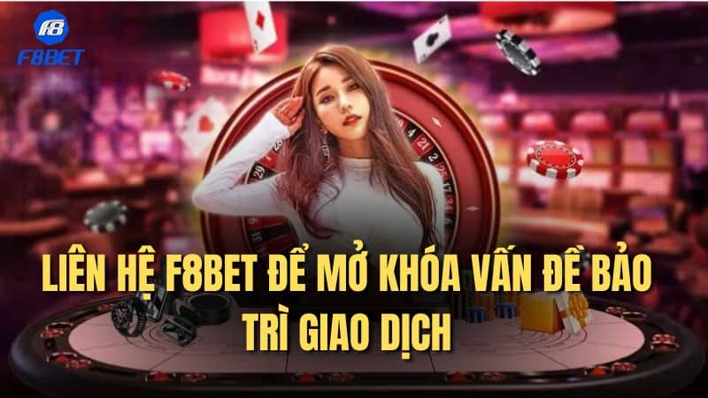 Liên hệ F8bet để mở khóa vấn đề bảo trì giao dịch