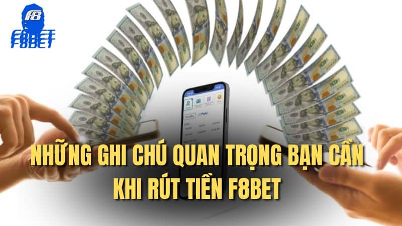 Những ghi chú quan trọng bạn cần khi rút tiền F8bet