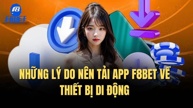 Những lý do nên tải app F8bet về thiết bị di động