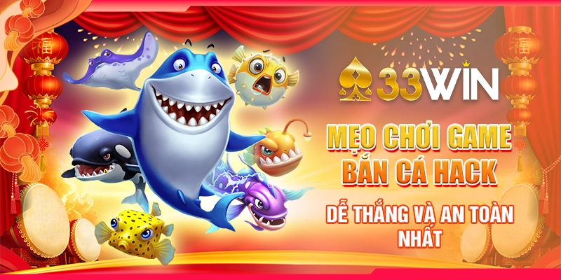 Mẹo Chơi Game Bắn Cá Hack Dễ Thắng Và An Toàn Nhất