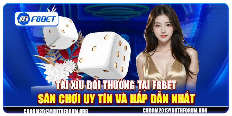 Tài xỉu đổi thưởng tại F8Bet - Sân chơi uy tín và hấp dẫn nhất